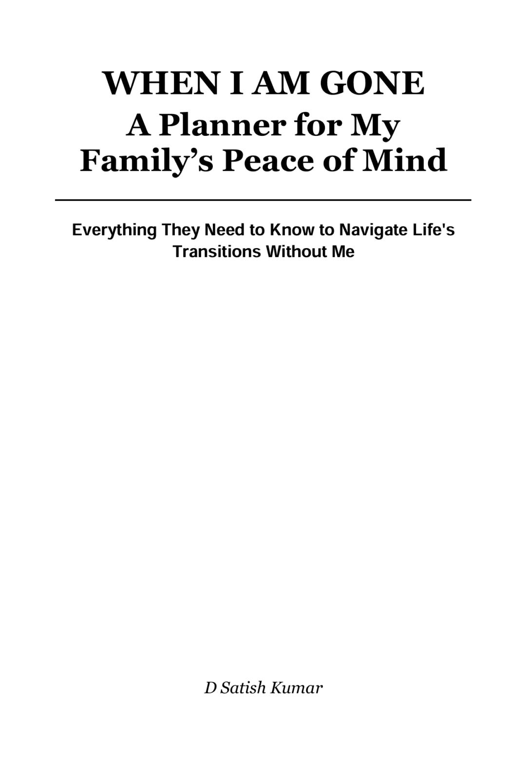 Front page of When I Am Gone A Planner for my Family's Peace of Mind by D Satish Kumar